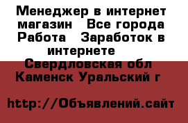 Менеджер в интернет-магазин - Все города Работа » Заработок в интернете   . Свердловская обл.,Каменск-Уральский г.